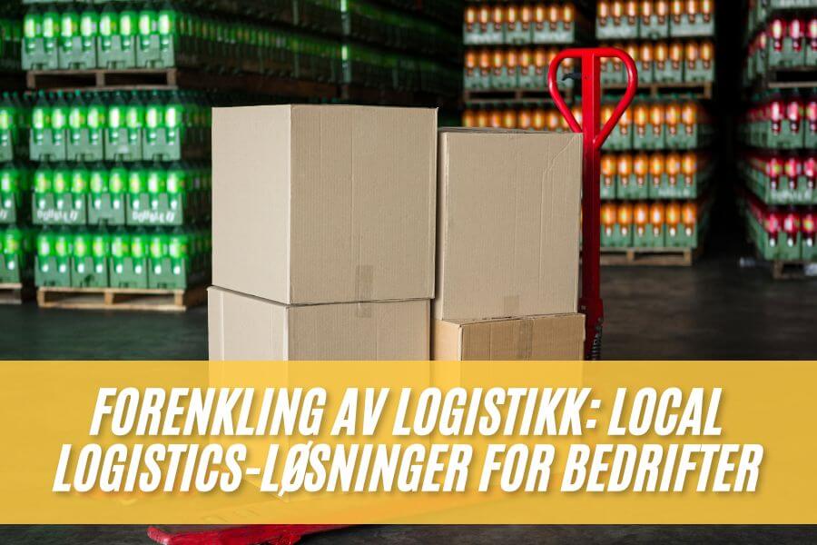 Forenkling av logistikk Local Logistics-løsninger for bedrifter